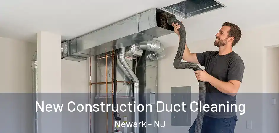 New Construction Duct Cleaning Newark - NJ